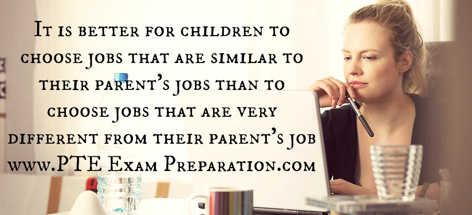 It is better for children to choose jobs that are similar to their parent's jobs than to choose jobs that are very different from their parent's job