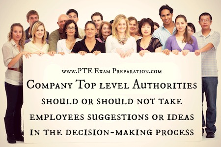 PTE EXAM ESSAYS - Company Top level Authorities should or should not take employees suggestions or ideas in the decision-making process