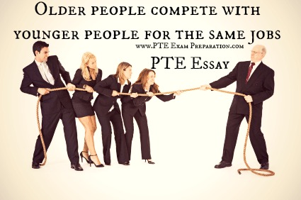 PTE Repeated Essay - Older people compete with younger people for the same jobs