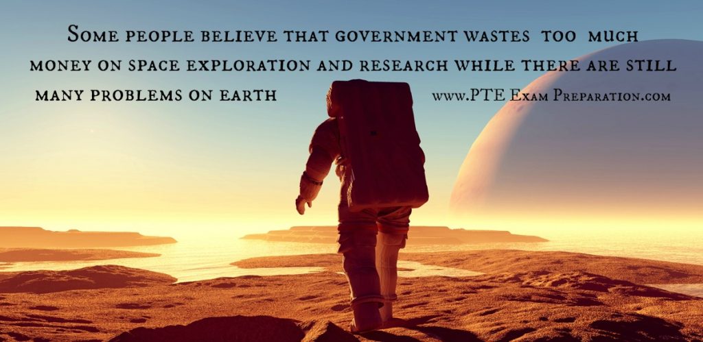 Some people believe that government wastes too much money on space exploration and research while there are still many problems on earth