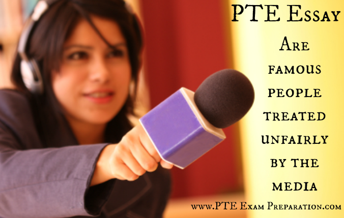 PTE Essay - Are famous people treated unfairly by the media