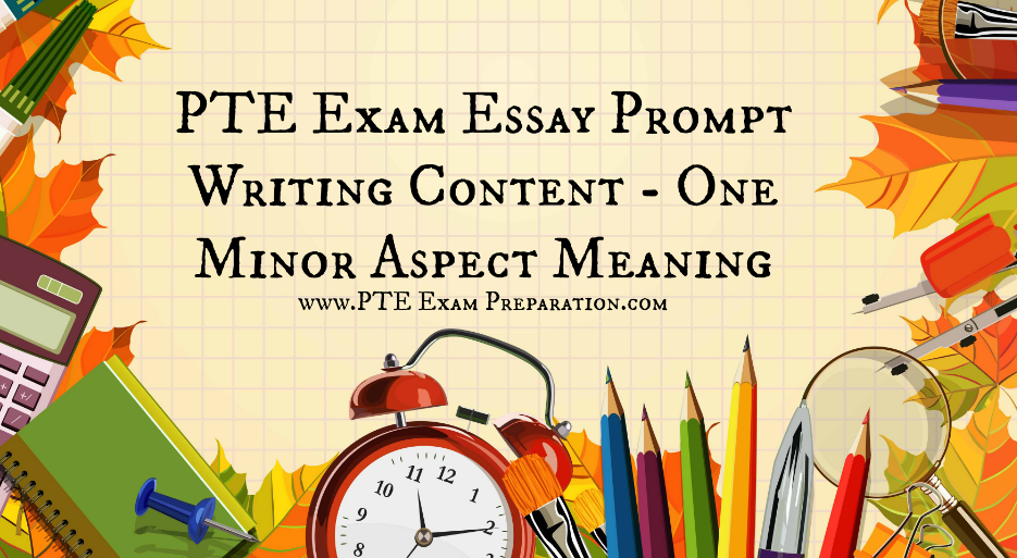 PTE Exam Essay Prompt Writing Content - One Minor Aspect Meaning