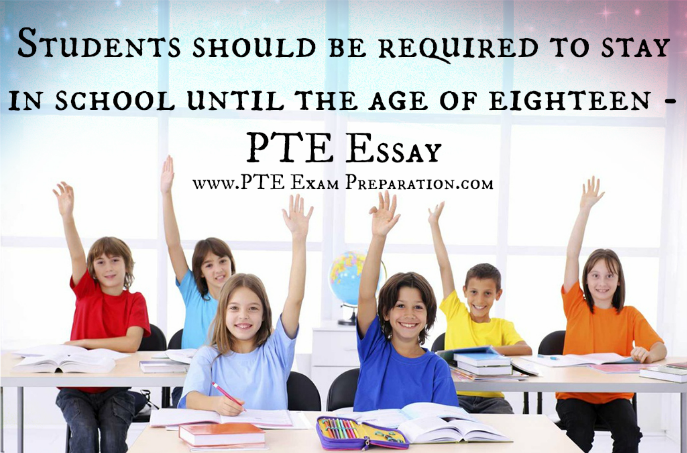 Students should be required to stay in school until the age of eighteen - PTE Essay