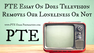 PTE Essay On Does Television Removes Our Loneliness Or Not