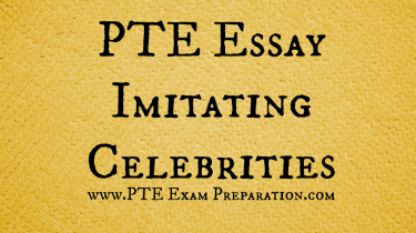 PTE Essay Imitating Celebrities in Movies or Sports is Good or Bad