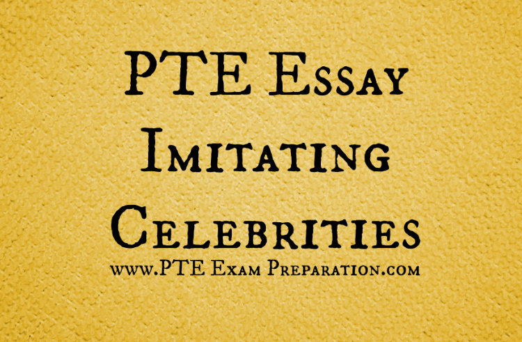 PTE Essay Imitating Celebrities in Movies or Sports is Good or Bad