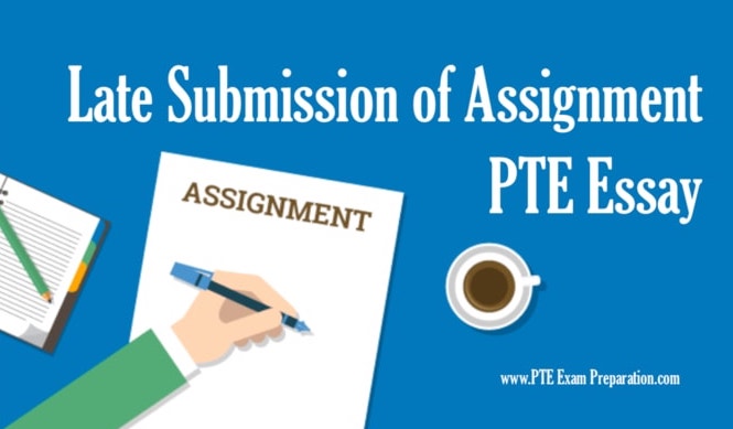 pte exam preparation Late Submission of Assignment PTE Essay