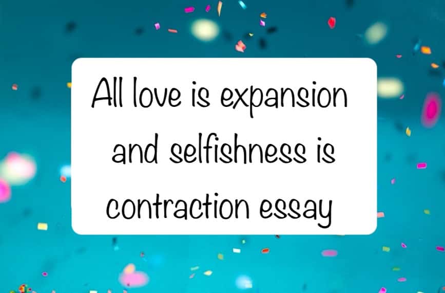 All love is expansion and selfishness is contraction essay
